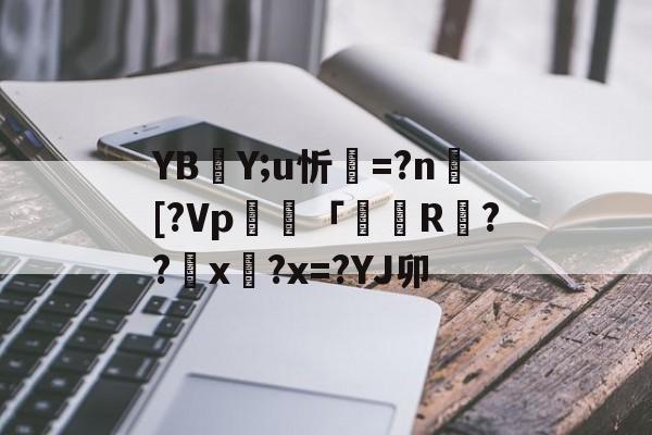 YBY;u忻=?n捄[?Vp毠專「掁R戉??匲x?x=?YJ卯(l歛pjgnvfggffddsaa)